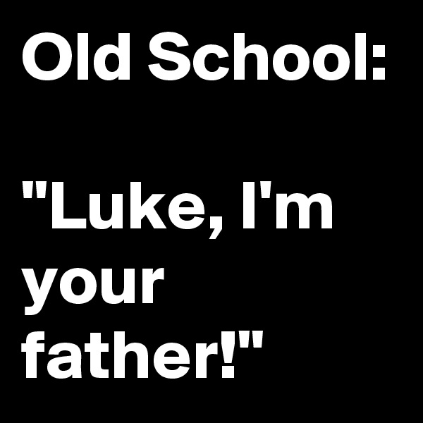 Old School:

"Luke, I'm your father!"