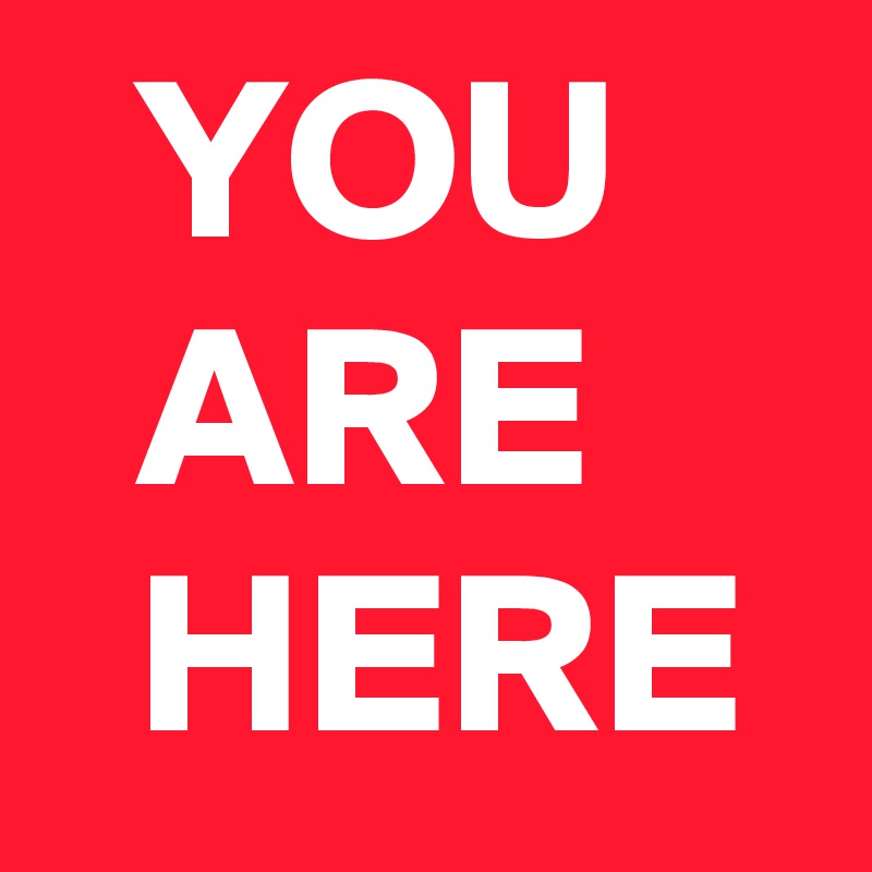   YOU
  ARE
  HERE