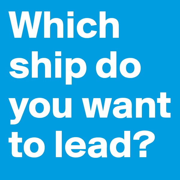 Which ship do you want to lead?