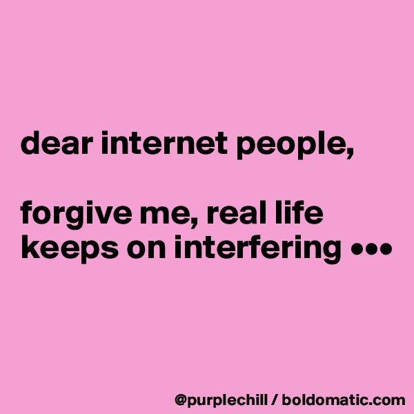 


dear internet people,

forgive me, real life keeps on interfering •••


