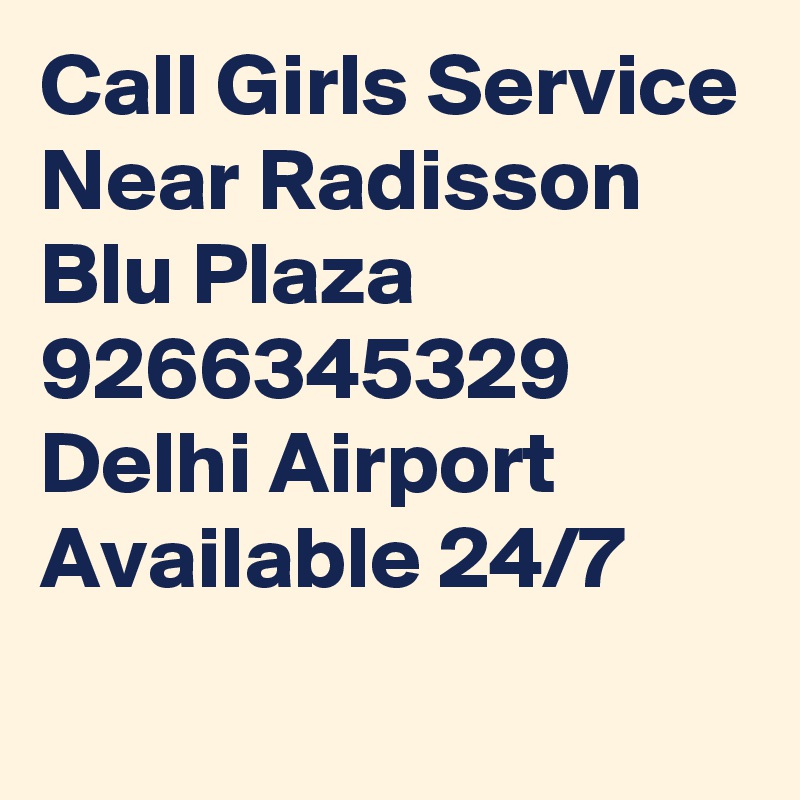 Call Girls Service Near Radisson Blu Plaza 9266345329 Delhi Airport Available 24/7
