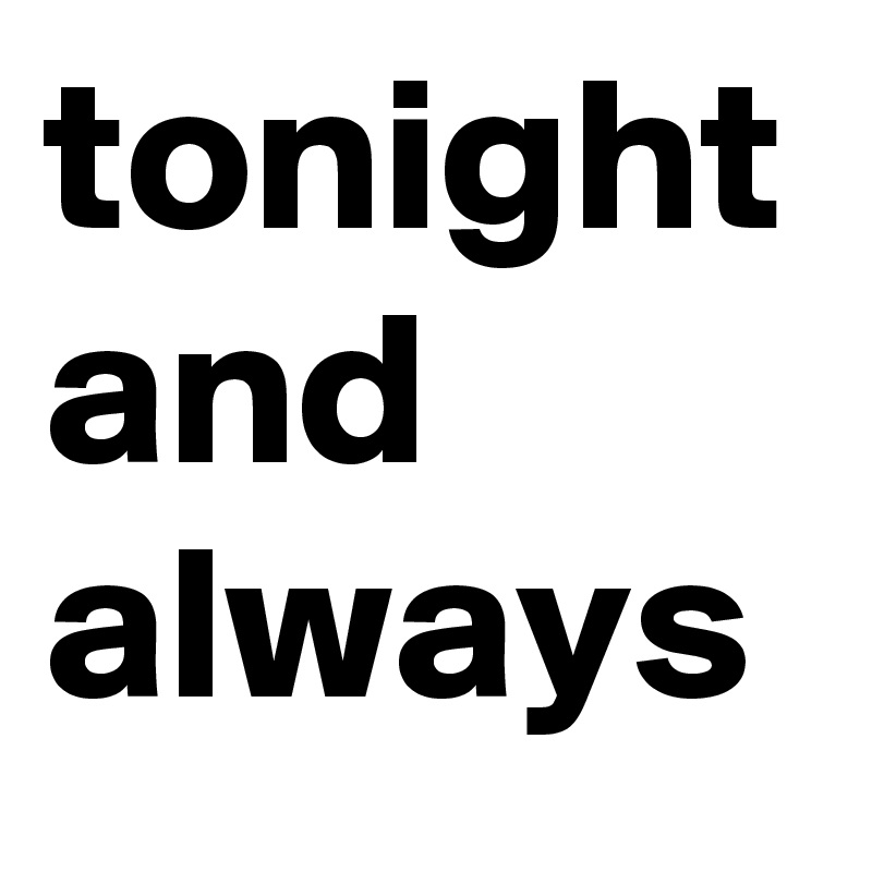 tonight and always