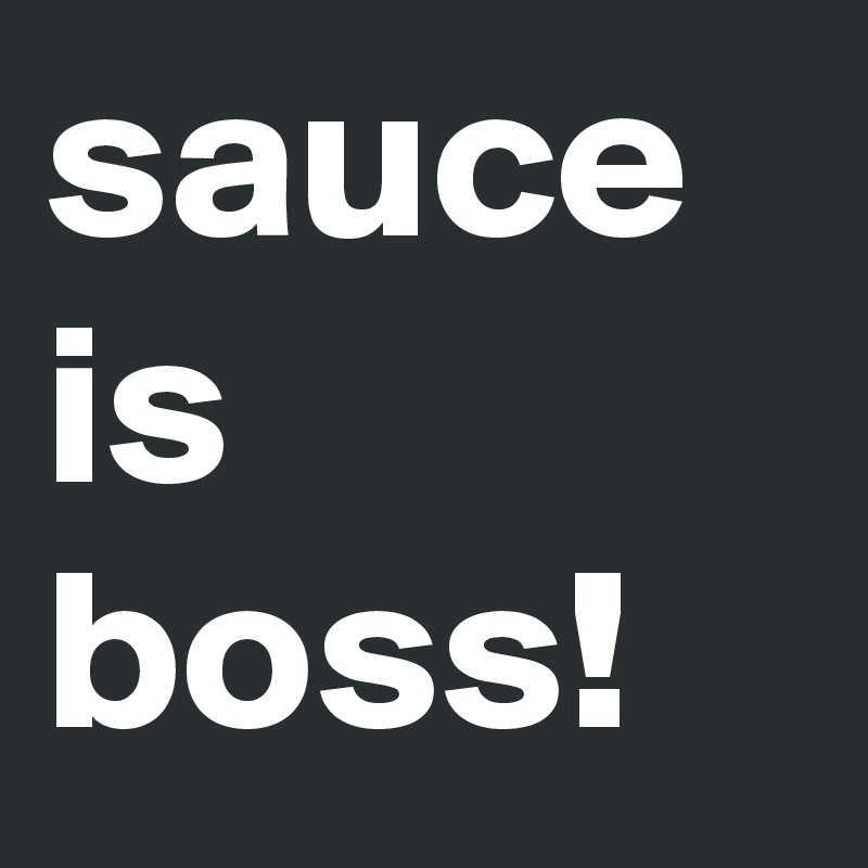 sauce is boss! 