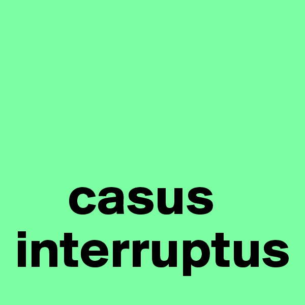 


     casus interruptus