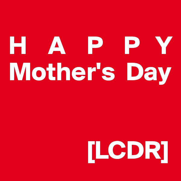 
H    A    P    P   Y
Mother's  Day


               [LCDR]