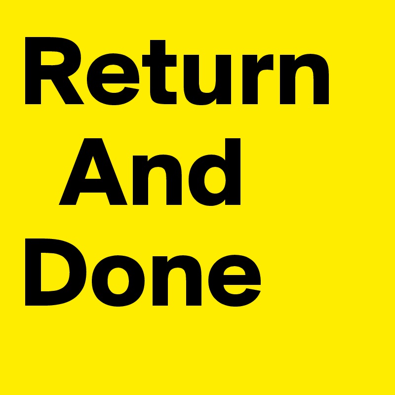 Return 
  And
Done