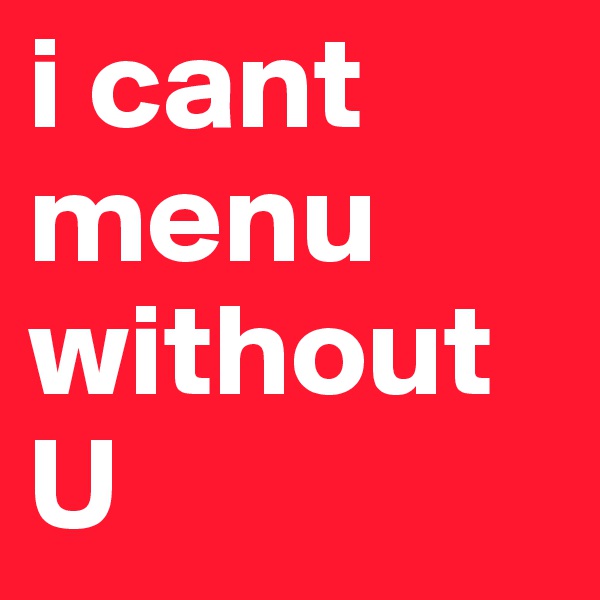 i cant menu without U