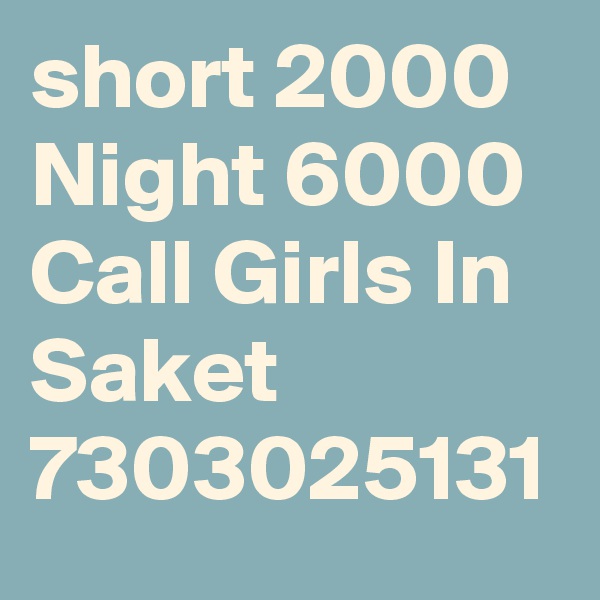 short 2000 Night 6000 Call Girls In Saket 7303025131
