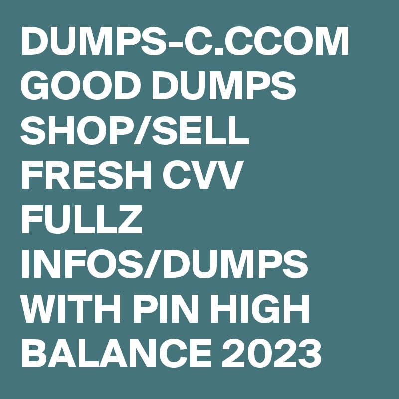 DUMPS-C.CCOM GOOD DUMPS SHOP/SELL FRESH CVV FULLZ INFOS/DUMPS WITH PIN HIGH BALANCE 2023