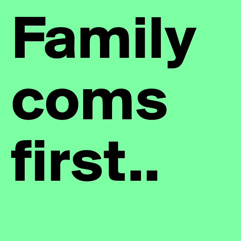 Family 
coms 
first..