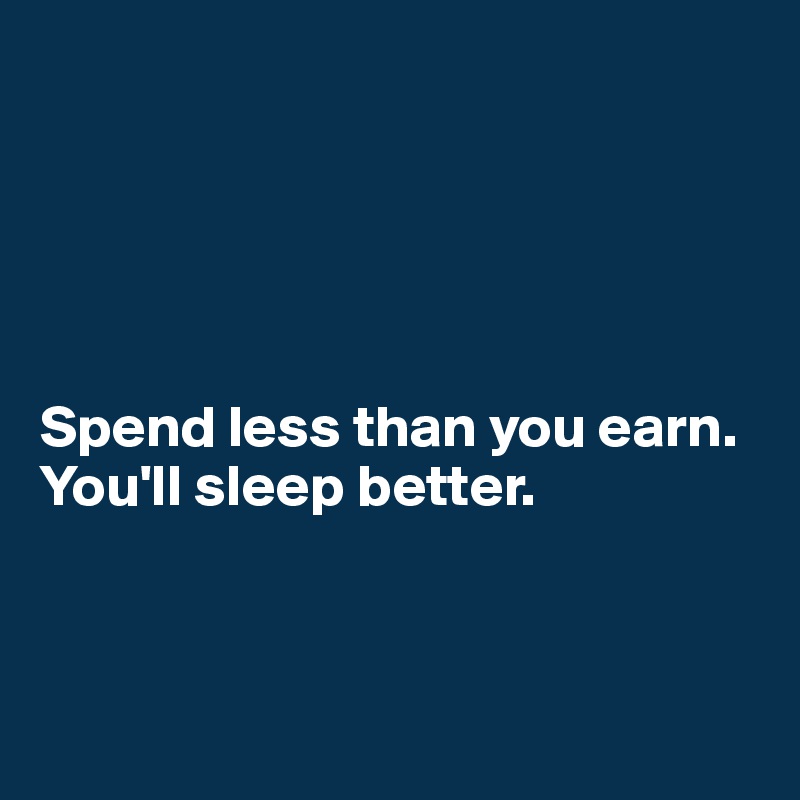 





Spend less than you earn. You'll sleep better.



