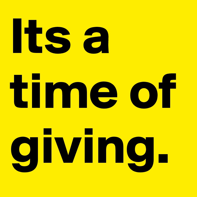 Its a time of giving.