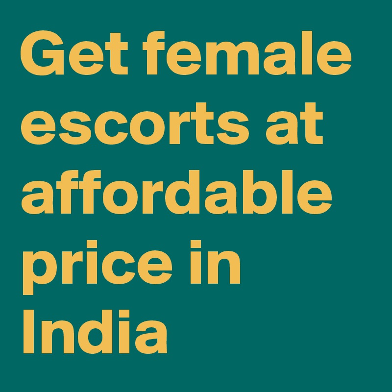 Get female escorts at affordable price in India