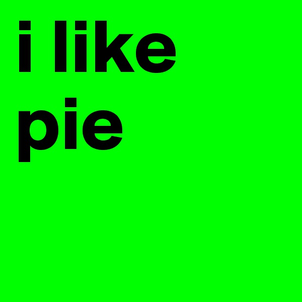 i like pie