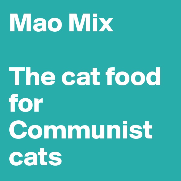 Mao Mix

The cat food for Communist cats