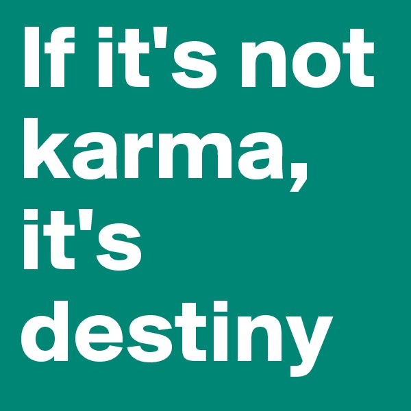 If it's not karma, it's destiny