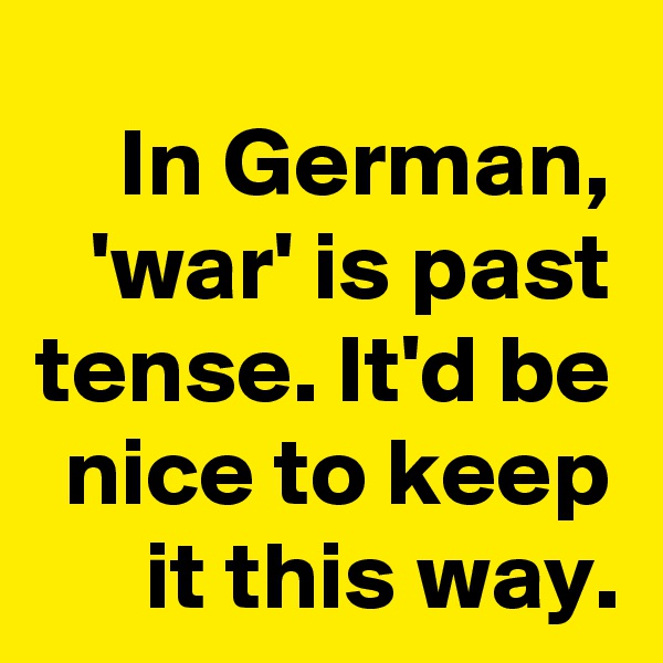 In German, 'war' is past tense. It'd be nice to keep it this way.