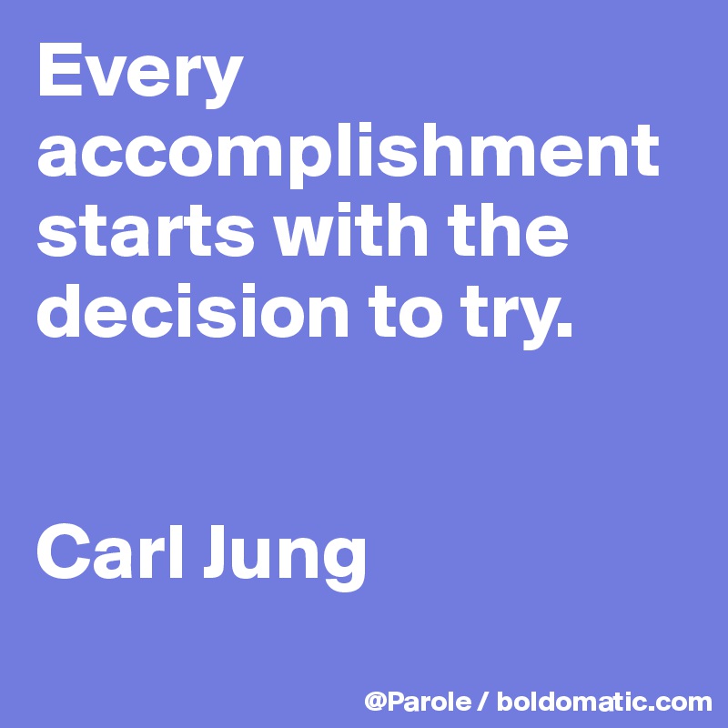 Every accomplishment starts with the decision to try.


Carl Jung
