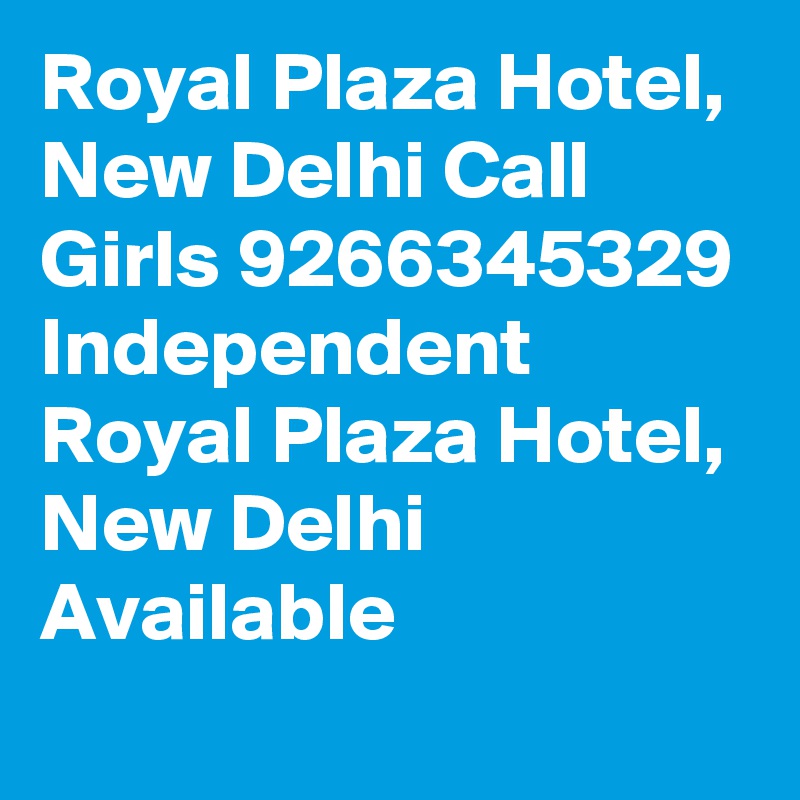 Royal Plaza Hotel, New Delhi Call Girls 9266345329 Independent Royal Plaza Hotel, New Delhi   Available

