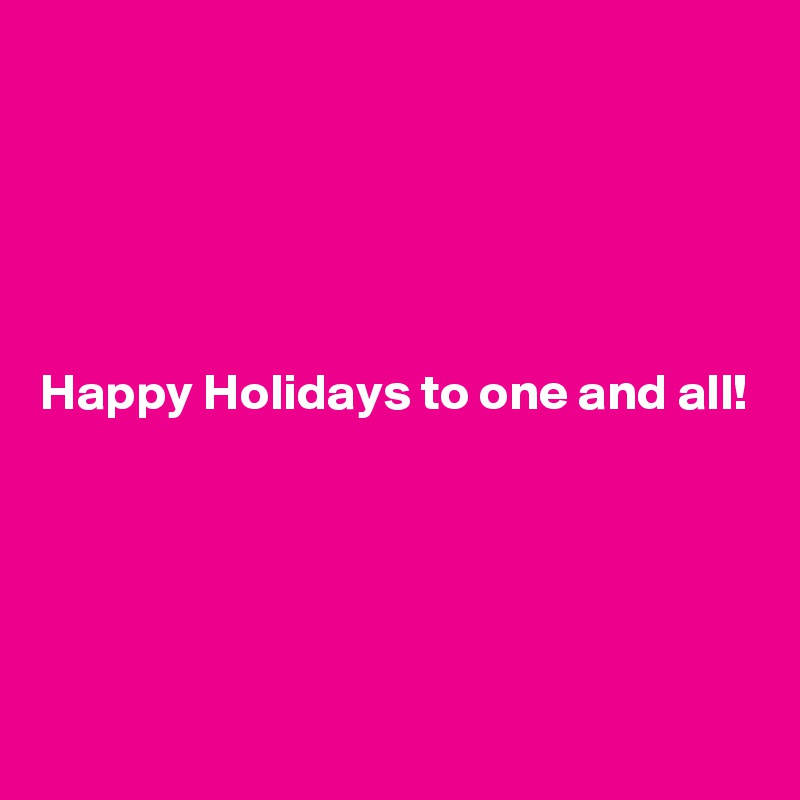 





Happy Holidays to one and all!




