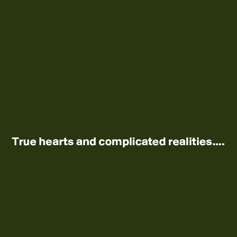 









True hearts and complicated realities....





