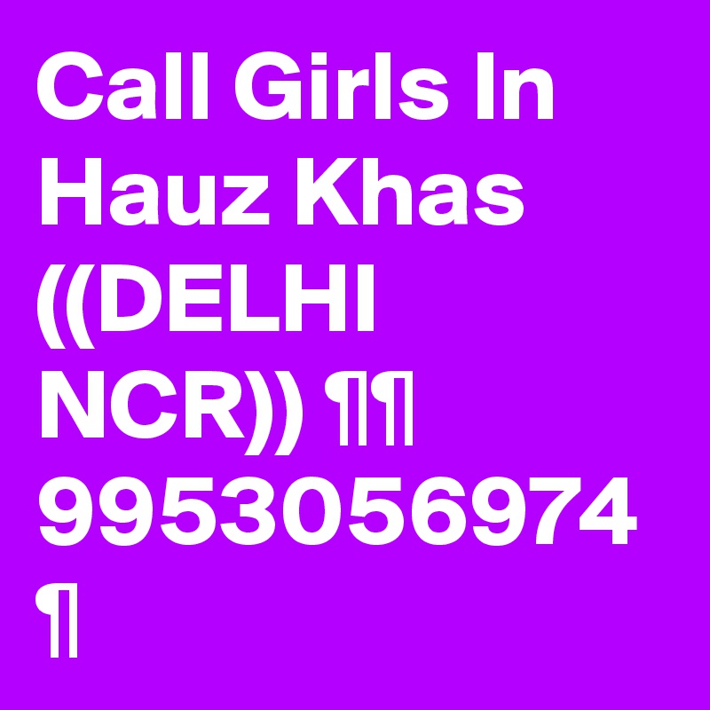 Call Girls In Hauz Khas ((DELHI NCR)) ¶¶ 9953056974 ¶