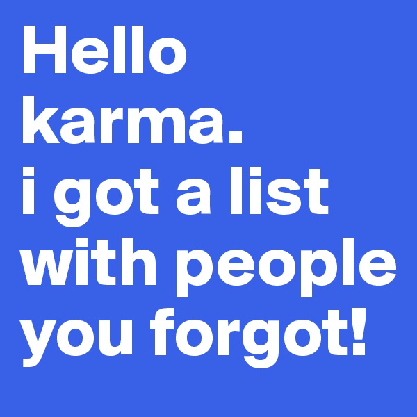 Hello karma.
i got a list with people you forgot!