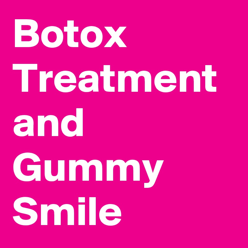 Botox Treatment and Gummy Smile