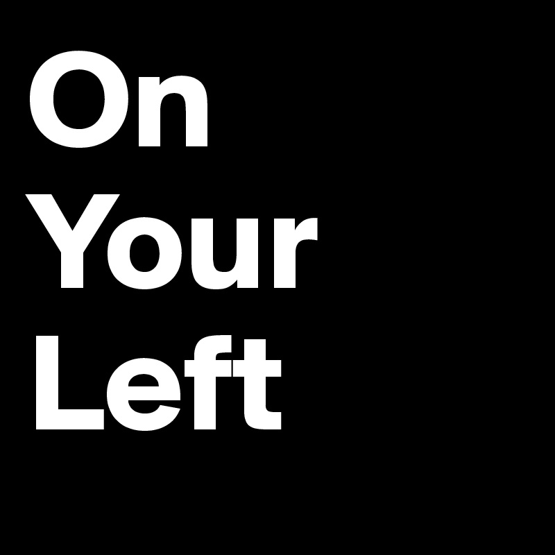 On
Your
Left
