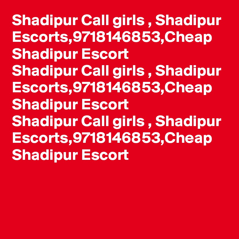 Shadipur Call girls , Shadipur Escorts,9718146853,Cheap Shadipur Escort
Shadipur Call girls , Shadipur Escorts,9718146853,Cheap Shadipur Escort
Shadipur Call girls , Shadipur Escorts,9718146853,Cheap Shadipur Escort
