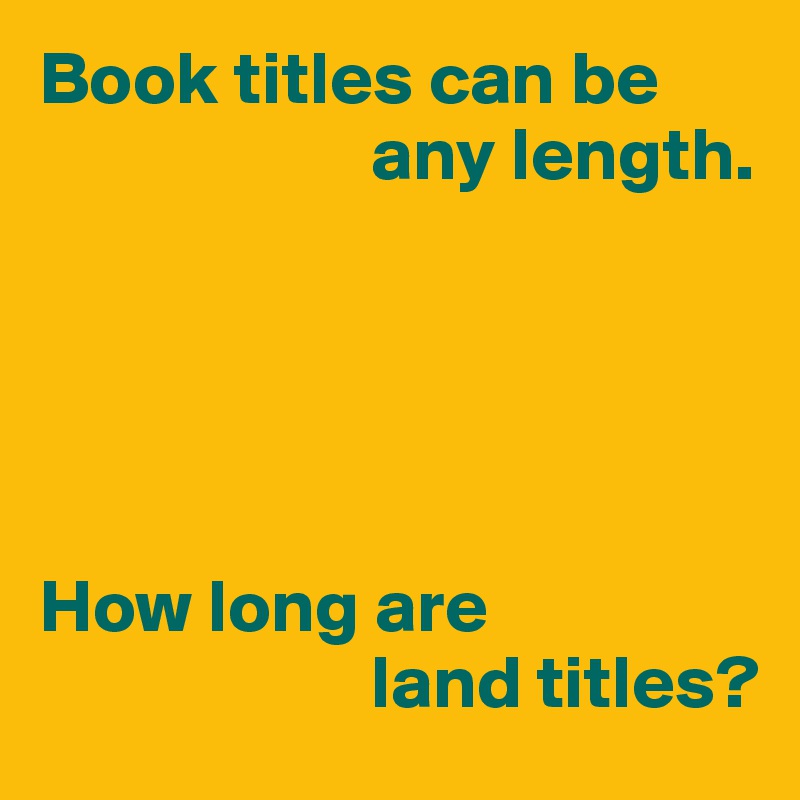 Book titles can be 
                      any length.





How long are 
                      land titles?