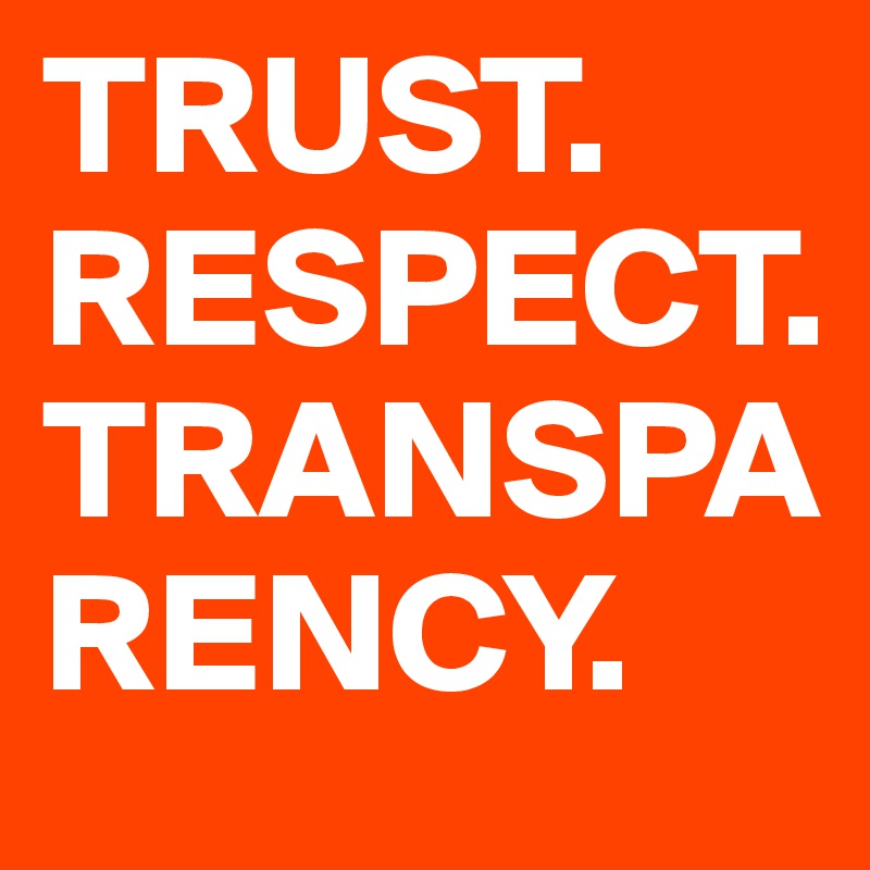 TRUST. RESPECT. TRANSPARENCY. 