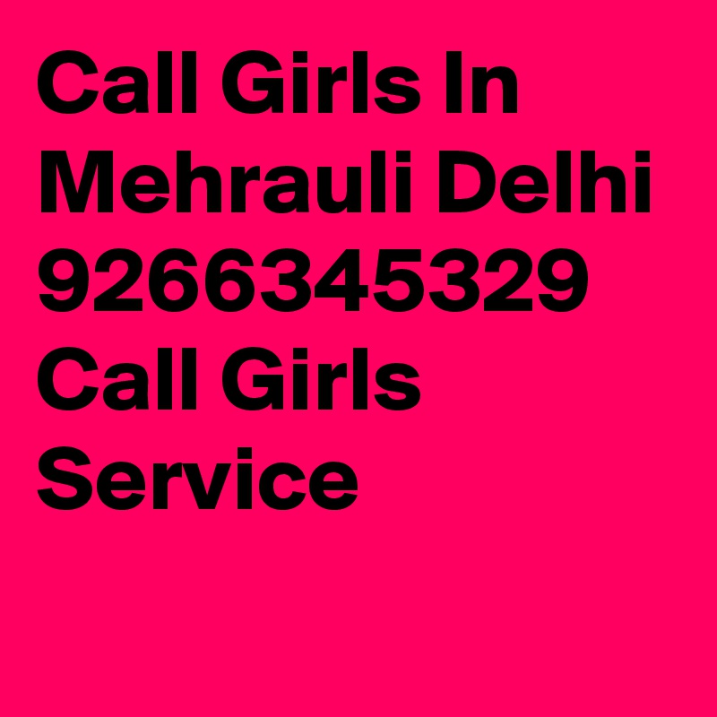 Call Girls In Mehrauli Delhi 9266345329 Call Girls Service
