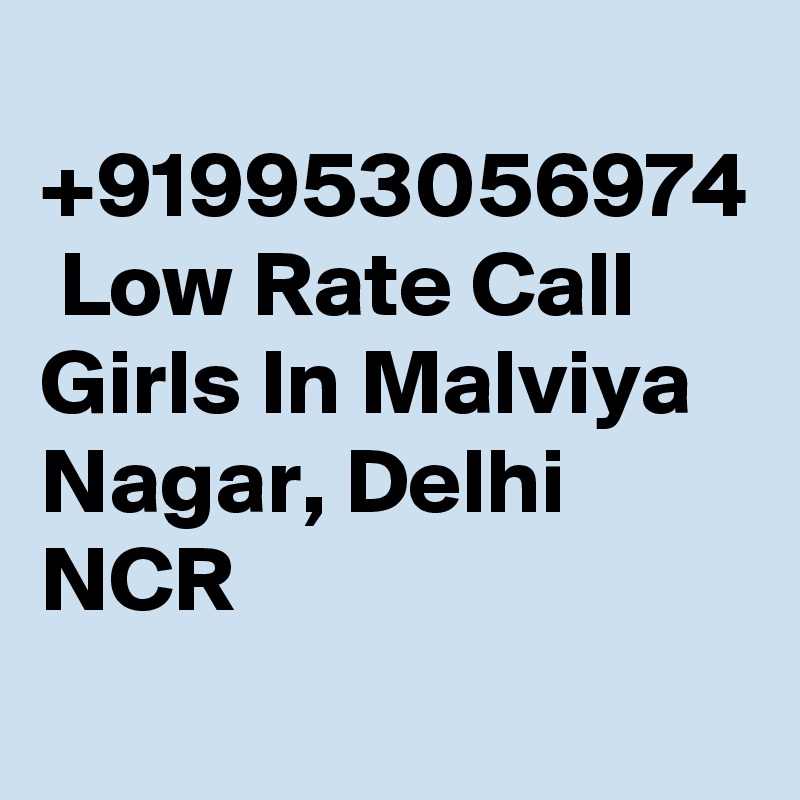  +919953056974  Low Rate Call Girls In Malviya Nagar, Delhi NCR