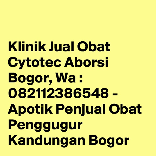 

Klinik Jual Obat Cytotec Aborsi Bogor, Wa : 082112386548 - Apotik Penjual Obat Penggugur Kandungan Bogor