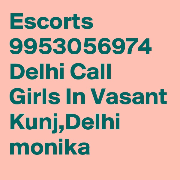 Escorts 9953056974 Delhi Call Girls In Vasant Kunj,Delhi monika