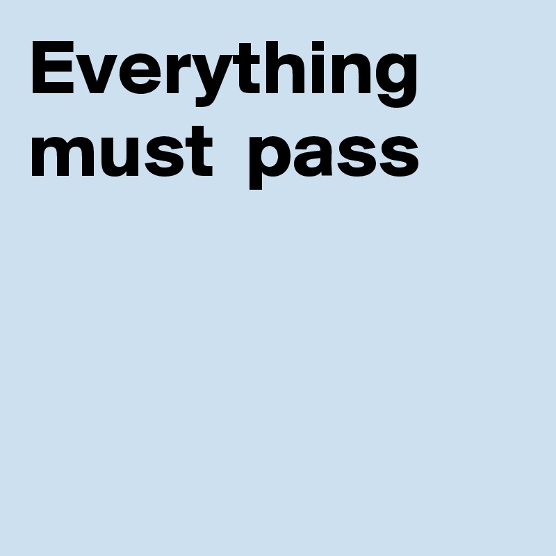 Everything  must  pass



