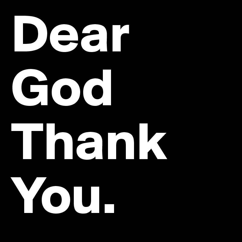 Dear God
Thank
You.