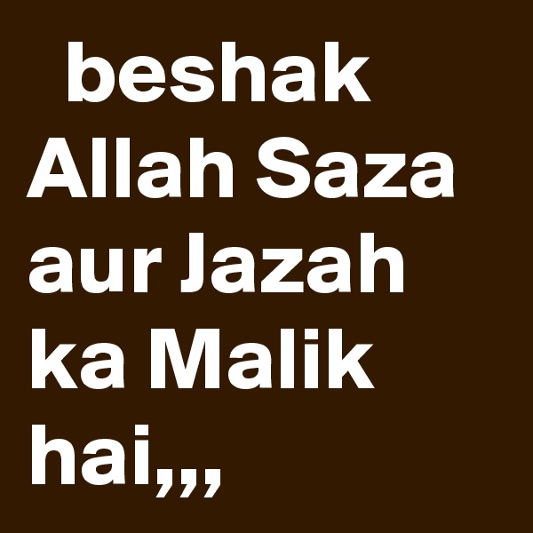   beshak Allah Saza aur Jazah ka Malik hai,,,