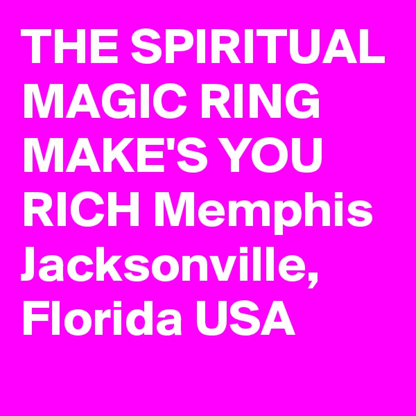 THE SPIRITUAL MAGIC RING MAKE'S YOU RICH Memphis Jacksonville, Florida USA