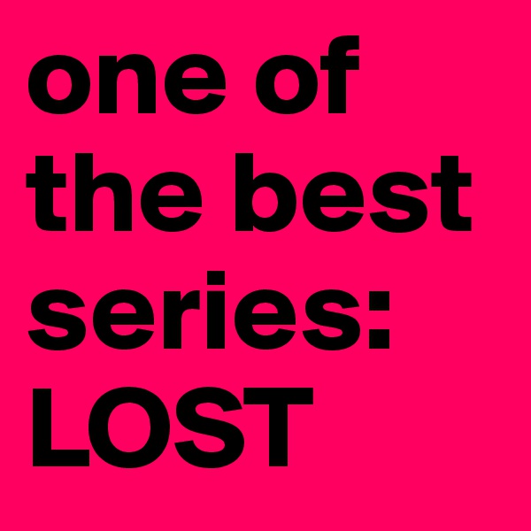 one of the best series: LOST