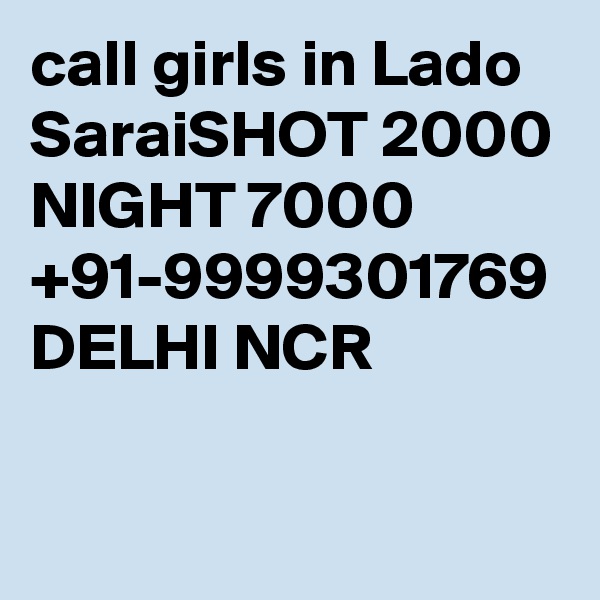 call girls in Lado SaraiSHOT 2000 NIGHT 7000 +91-9999301769 DELHI NCR

