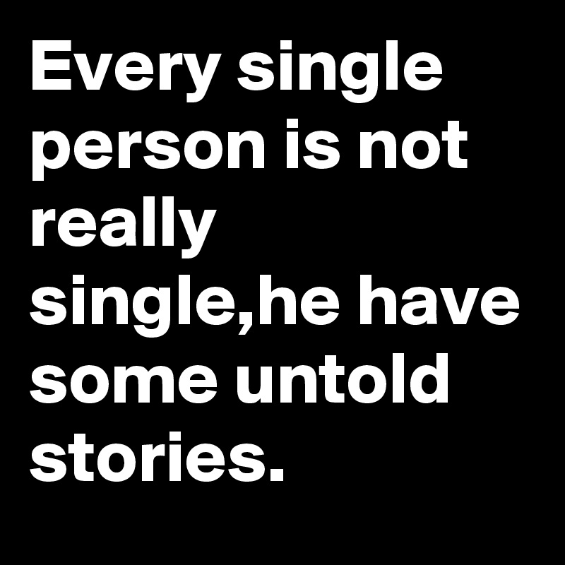 Every single person is not really single,he have some untold stories.