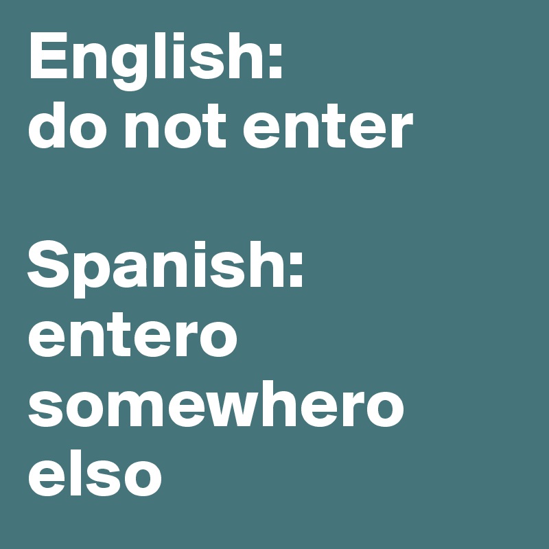 English: 
do not enter 

Spanish:
entero somewhero elso 