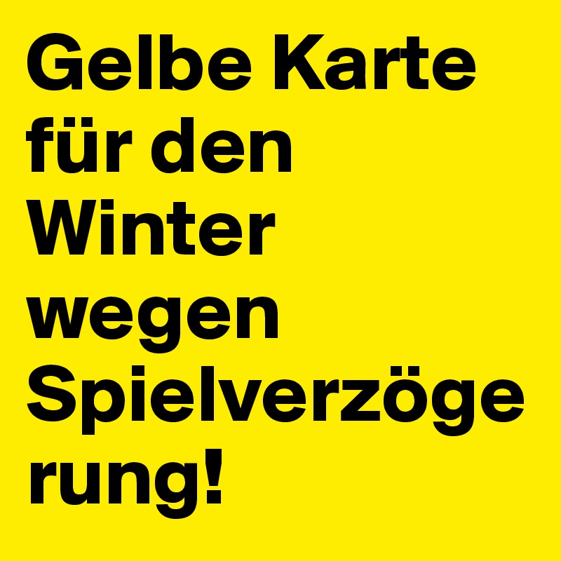 Gelbe Karte für den Winter wegen Spielverzögerung!