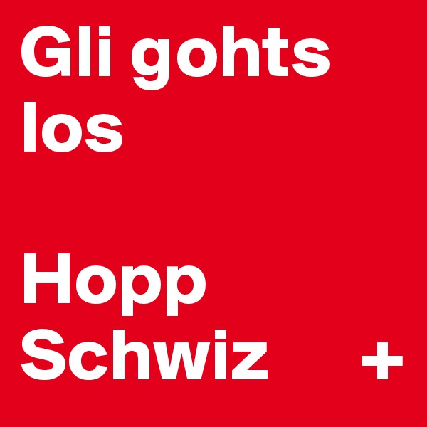Gli gohts los

Hopp Schwiz      +