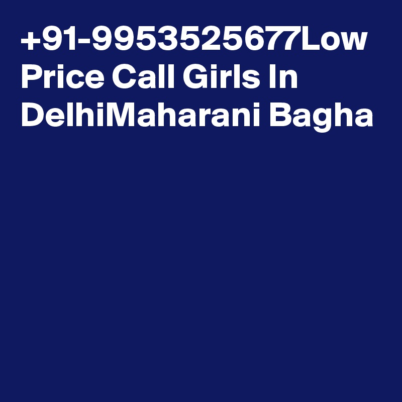 +91-9953525677Low Price Call Girls In DelhiMaharani Bagha