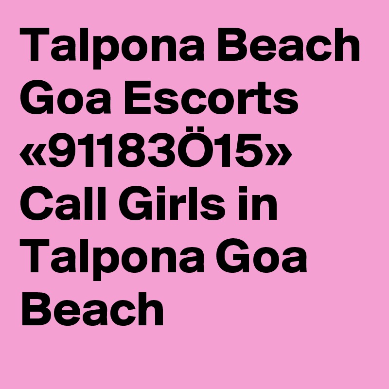 Talpona Beach Goa Escorts «91183Ö15» Call Girls in Talpona Goa Beach 