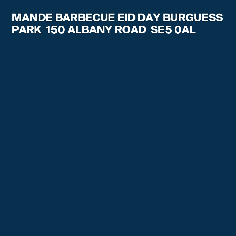 MANDE BARBECUE EID DAY BURGUESS PARK  150 ALBANY ROAD  SE5 0AL














