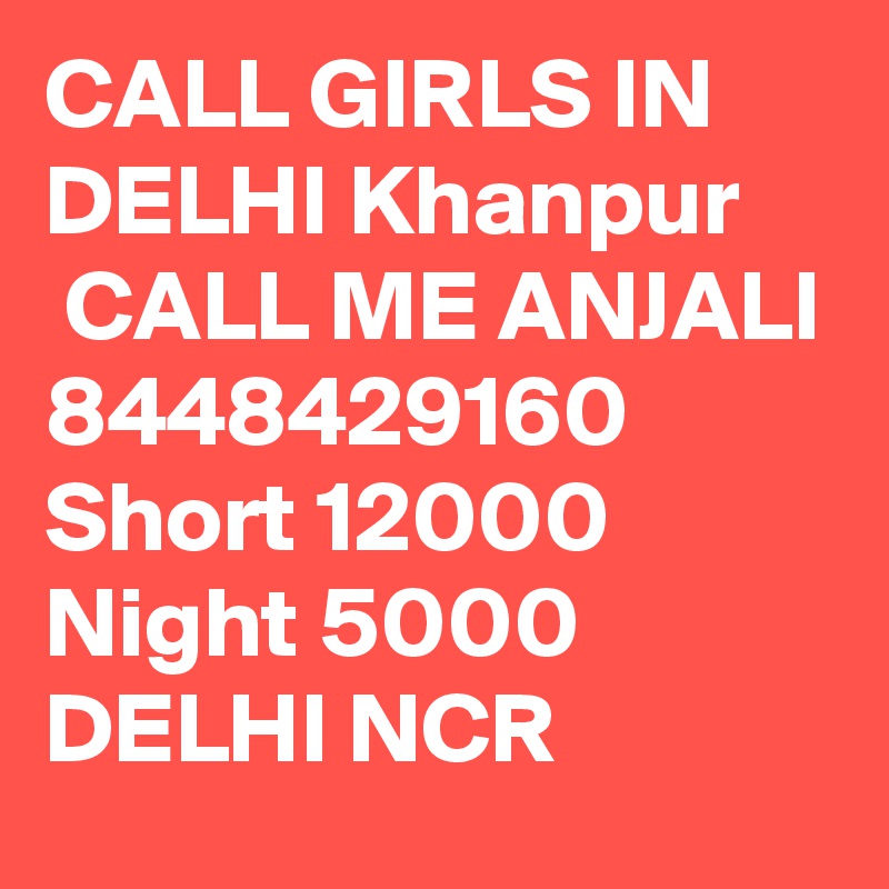CALL GIRLS IN DELHI Khanpur
 CALL ME ANJALI 8448429160 Short 12000 Night 5000 DELHI NCR